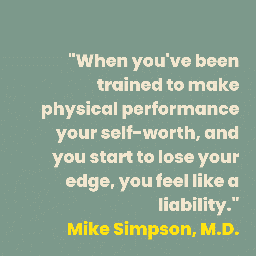 "When you've been trained to make physical performance your self-worth, and you start to lose your edge, you feel like a liability."