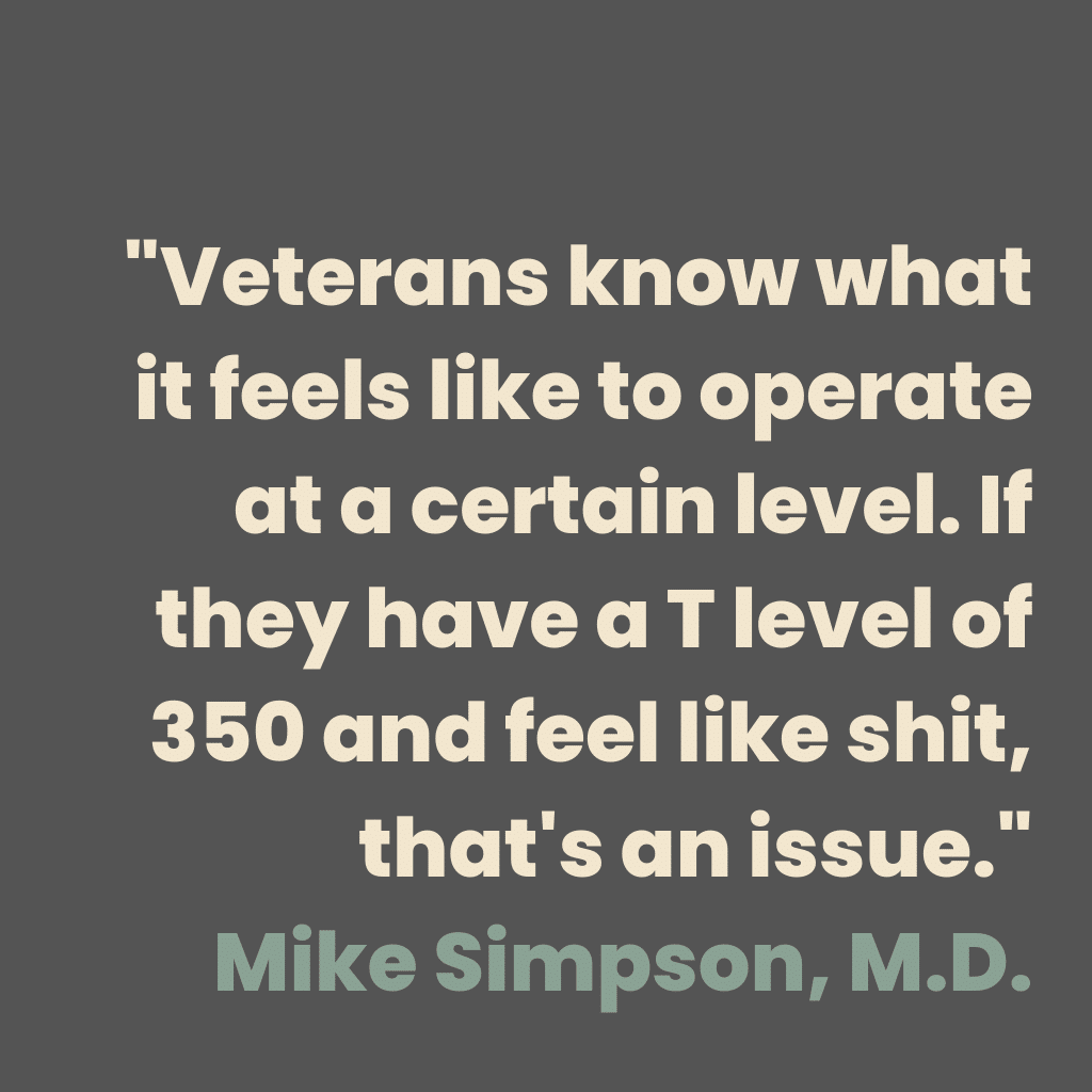 Veterans know what it feels like to operate at a certain level. If they have a T level of 350 and feel like shit, that's an issue